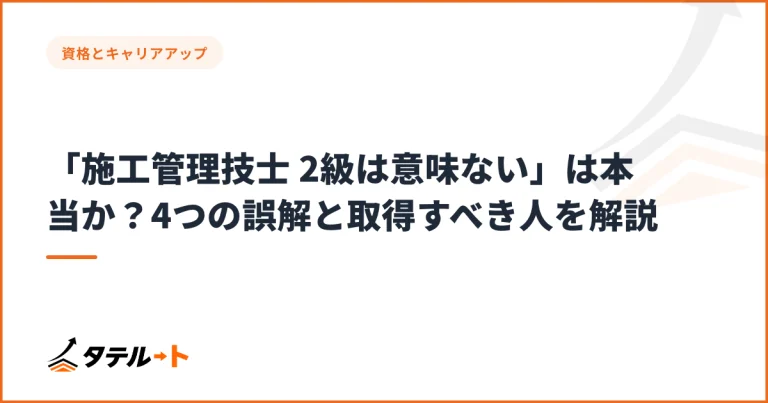 「施工管理技士 2級は意味ない」は本当か？4つの誤解と取得すべき人を解説