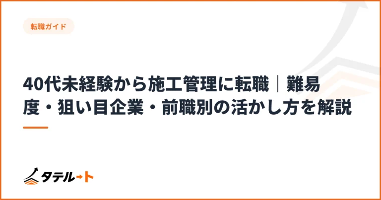 40代未経験から施工管理に転職｜難易度・狙い目企業・前職別の活かし方を解説