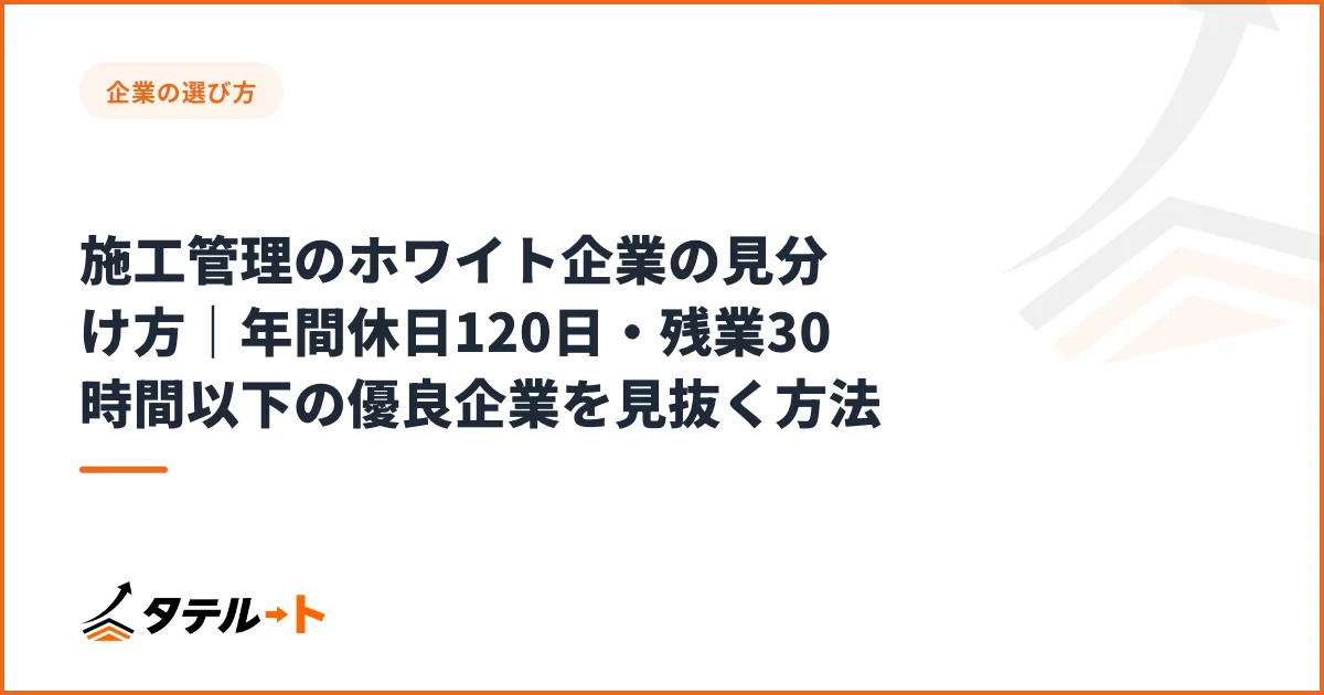 施工管理のホワイト企業の見分け方｜年間休日120日・残業30時間以下の優良企業を見抜く方法