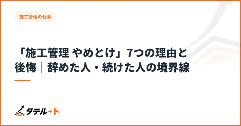「施工管理 やめとけ」7つの理由と後悔｜辞めた人・続けた人の境界線