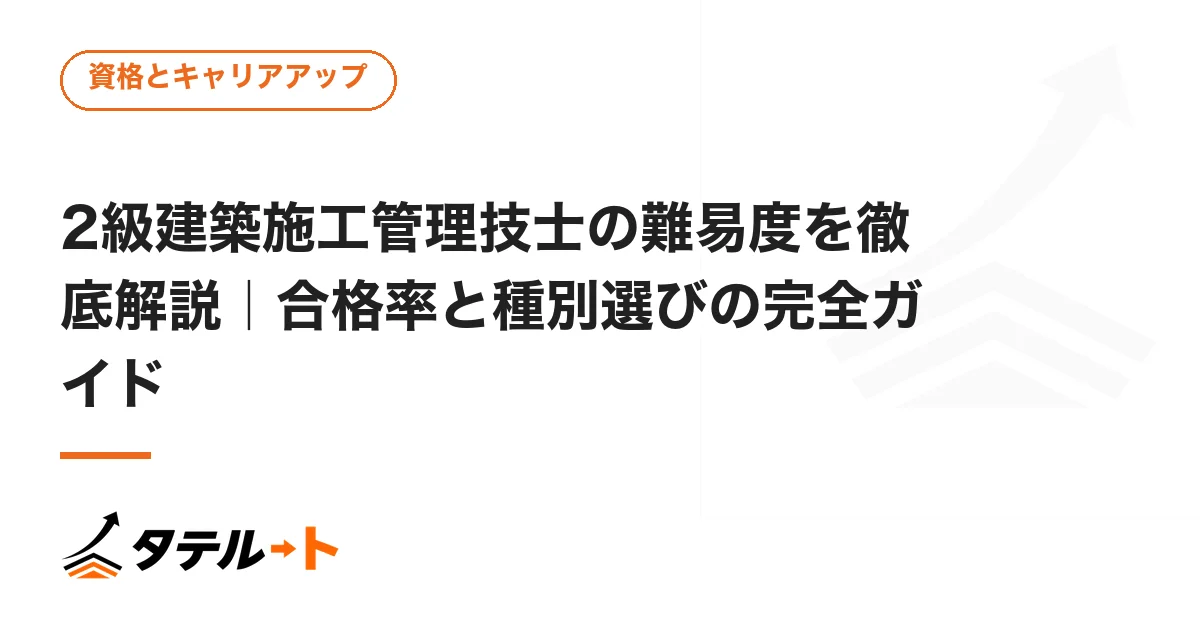 2級建築施工管理技士の難易度を徹底解説｜合格率と種別選びの完全ガイド