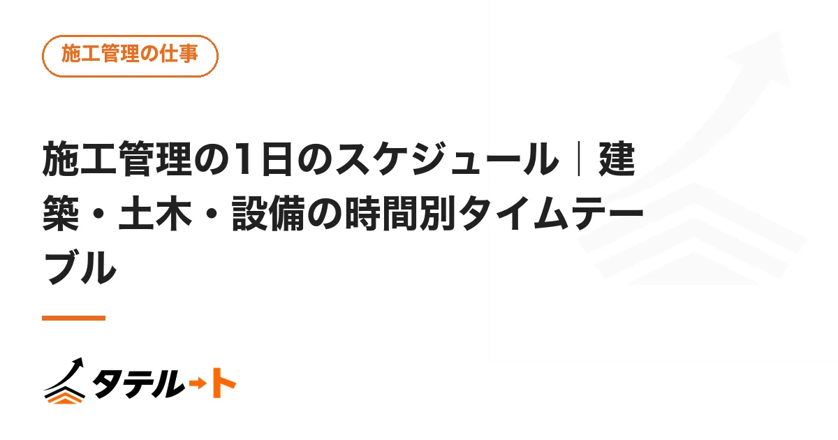 施工管理の1日のスケジュール｜建築・土木・設備の時間別タイムテーブル