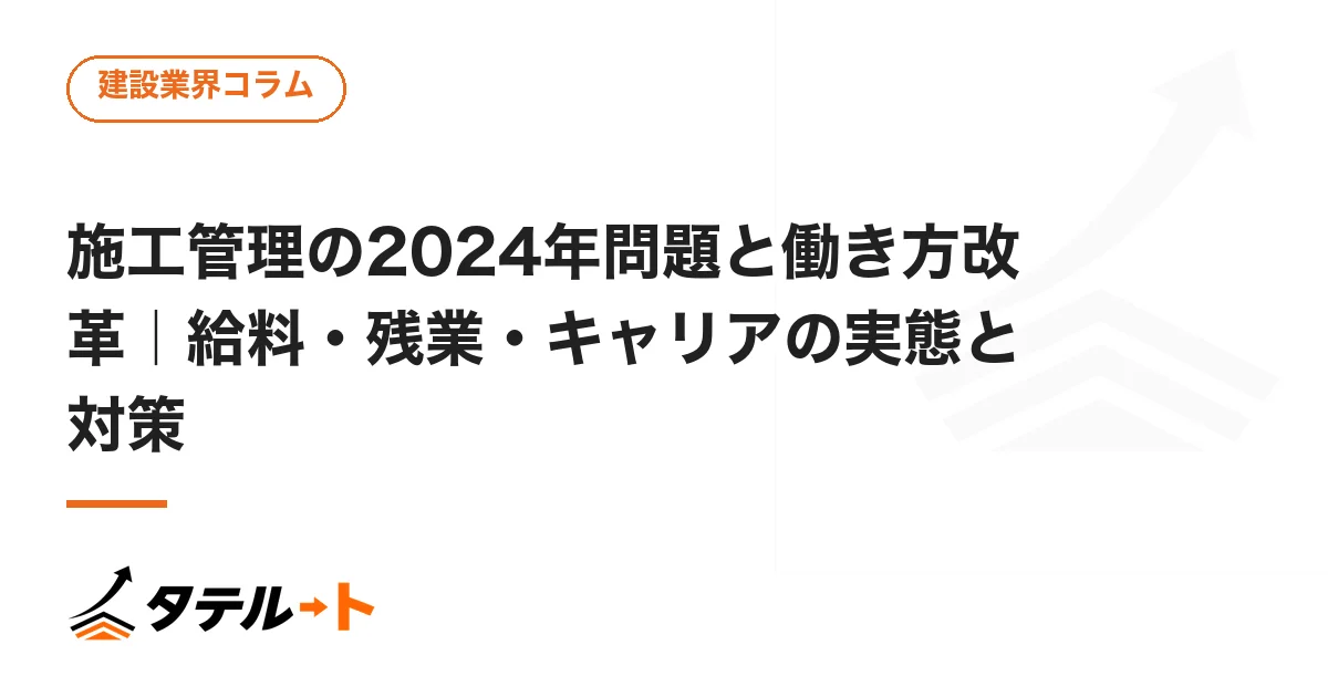 施工管理の2024年問題と働き方改革｜給料・残業・キャリアの実態と対策