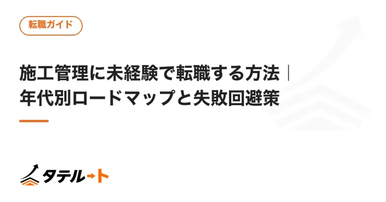 施工管理に未経験で転職する方法｜年代別ロードマップと失敗回避策