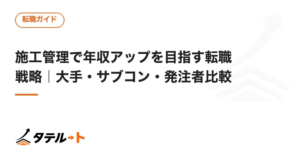 施工管理で年収アップを目指す転職戦略｜大手・サブコン・発注者比較