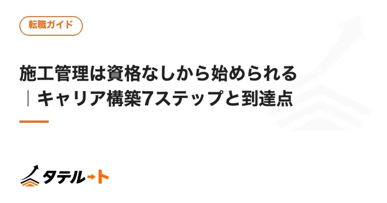 施工管理は資格なしから始められる｜キャリア構築7ステップと到達点