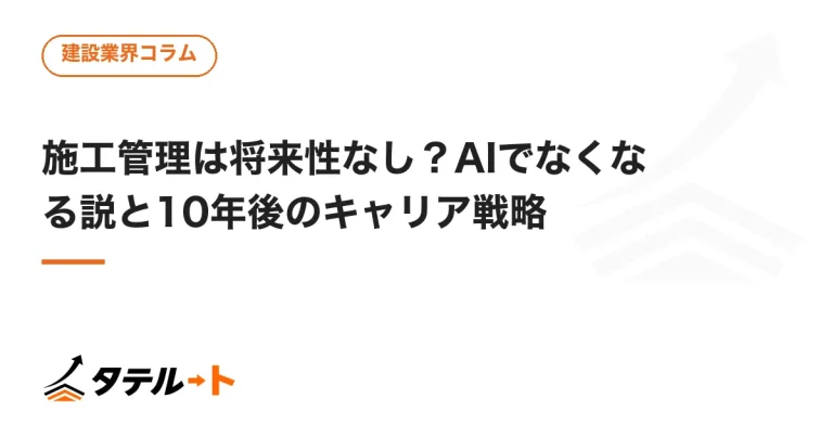 施工管理は将来性なし？AIでなくなる説と10年後のキャリア戦略