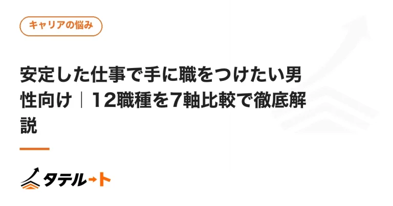 安定した仕事で手に職をつけたい男性向け｜12職種を7軸比較で徹底解説
