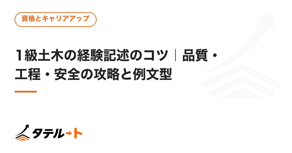 1級土木の経験記述のコツ｜品質・工程・安全の攻略と例文型