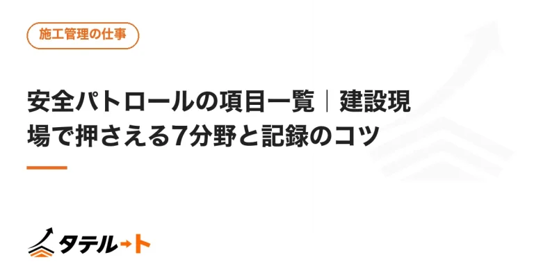 安全パトロールの項目一覧｜建設現場で押さえる7分野と記録のコツ