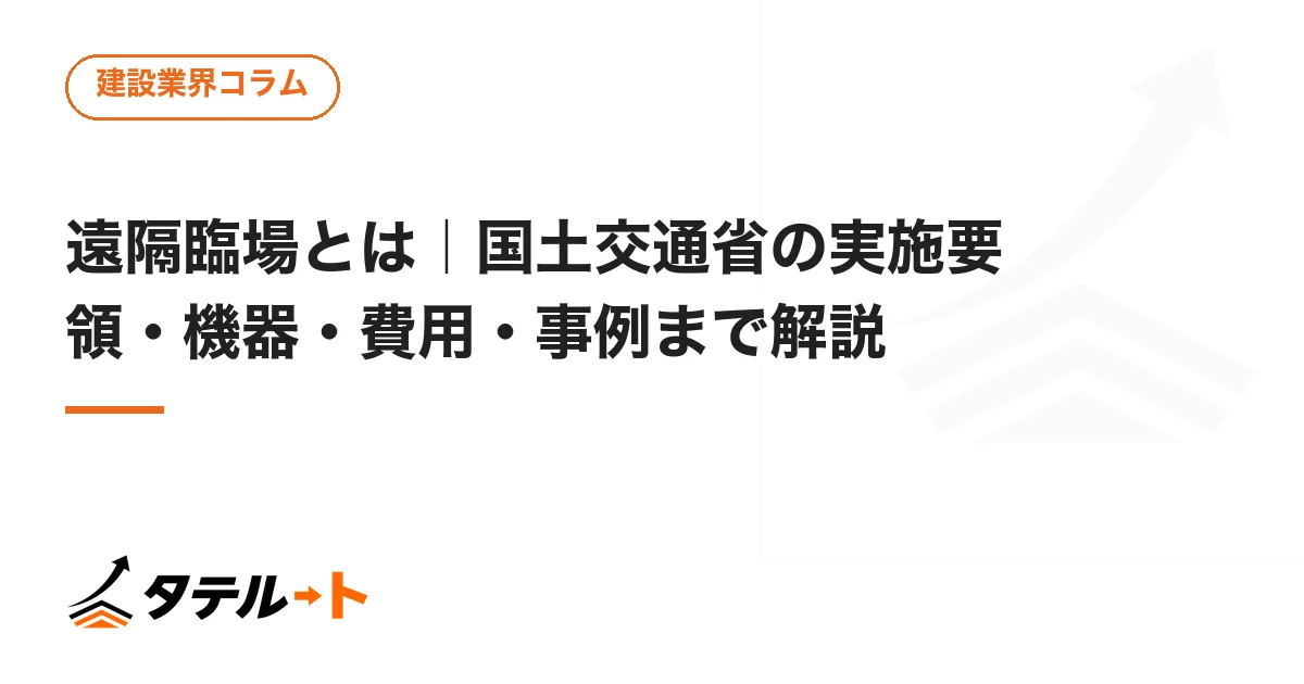 遠隔臨場とは｜国土交通省の実施要領・機器・費用・事例まで解説