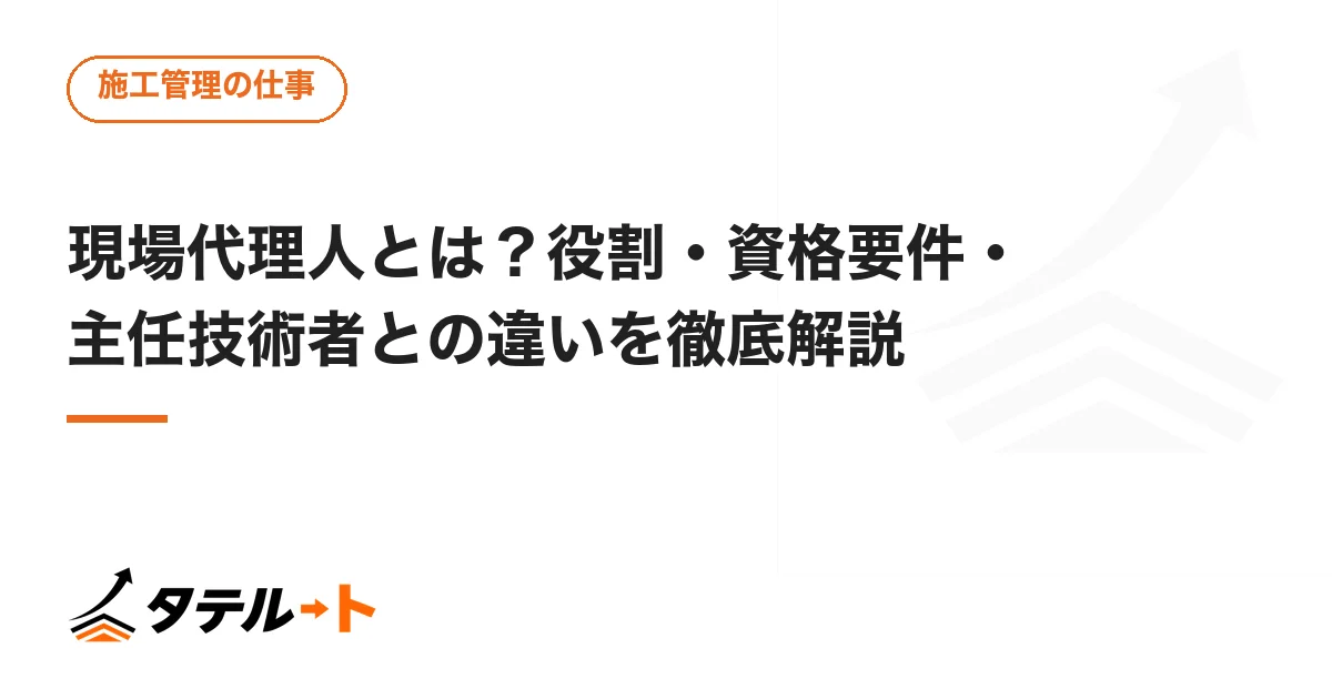 現場代理人とは？役割・資格要件・主任技術者との違いを徹底解説