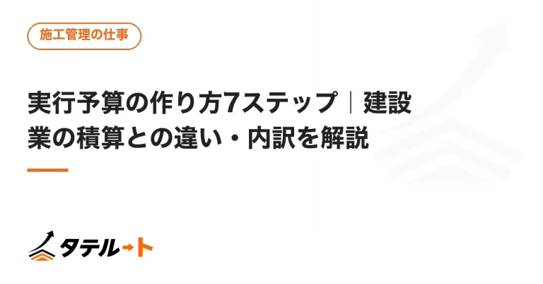 実行予算の作り方7ステップ｜建設業の積算との違い・内訳を解説
