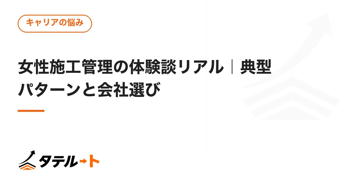 女性施工管理の体験談リアル｜典型パターンと会社選び