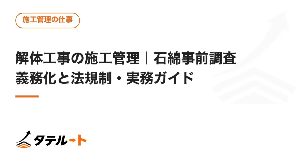 解体工事の施工管理｜石綿事前調査義務化と法規制・実務ガイド