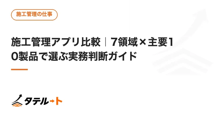 施工管理アプリ比較｜7領域×主要10製品で選ぶ実務判断ガイド