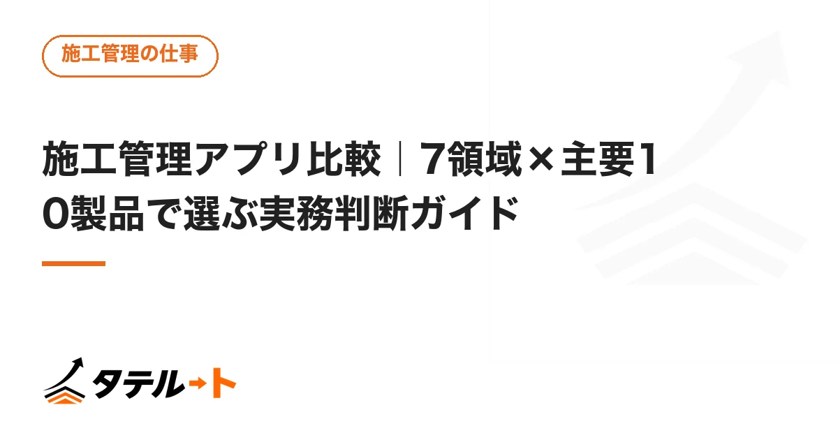 施工管理アプリ比較｜7領域×主要10製品で選ぶ実務判断ガイド
