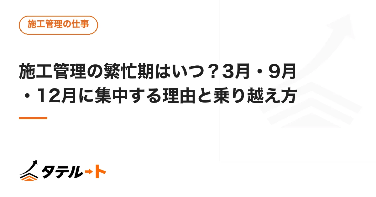 施工管理の繁忙期はいつ？3月・9月・12月に集中する理由と乗り越え方
