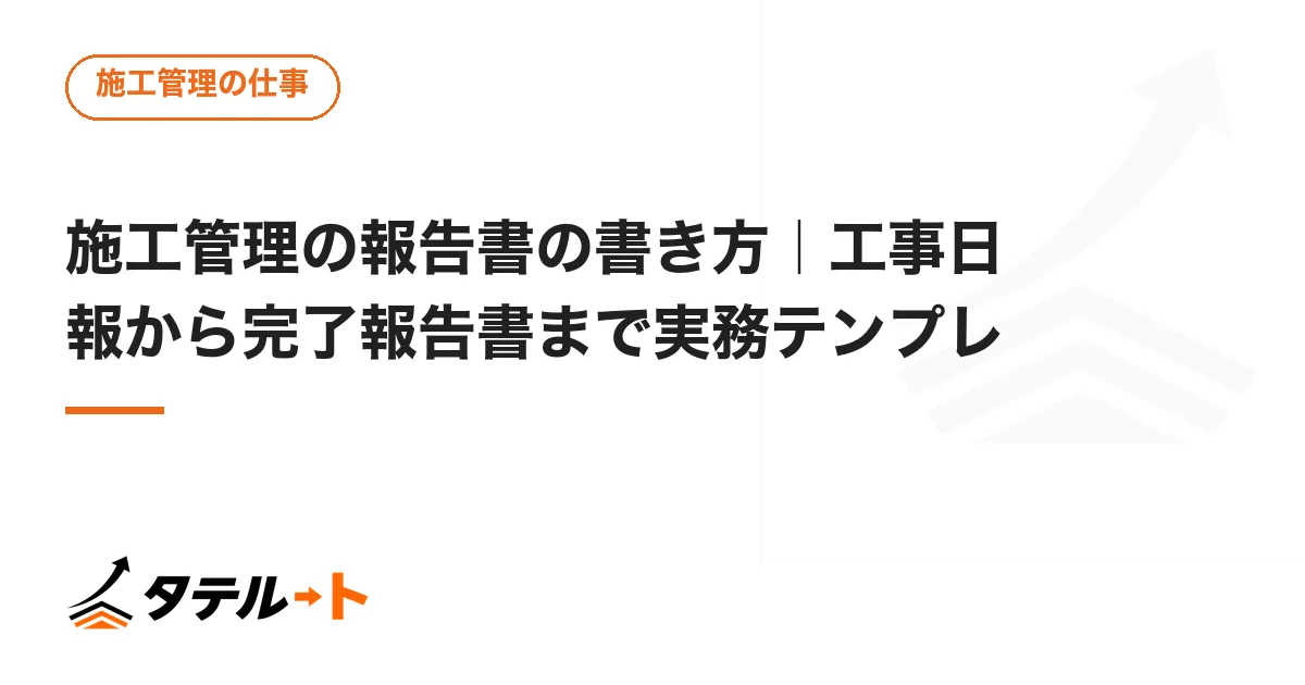 施工管理の報告書の書き方｜工事日報から完了報告書まで実務テンプレ