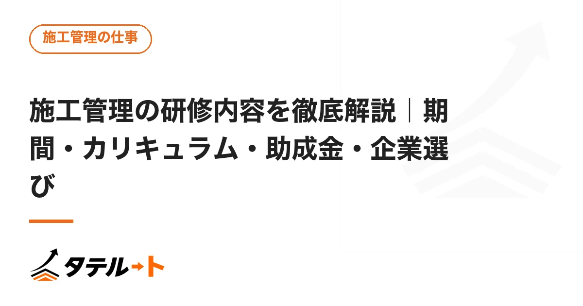 施工管理の研修内容を徹底解説｜期間・カリキュラム・助成金・企業選び