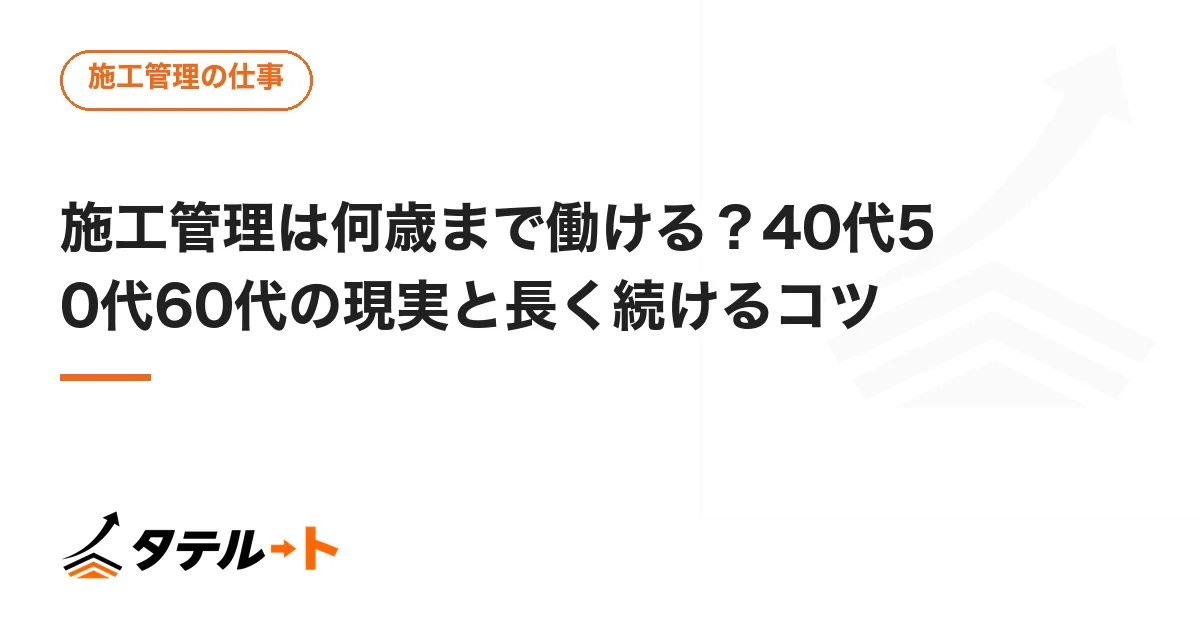 施工管理は何歳まで働ける？40代50代60代の現実と長く続けるコツ
