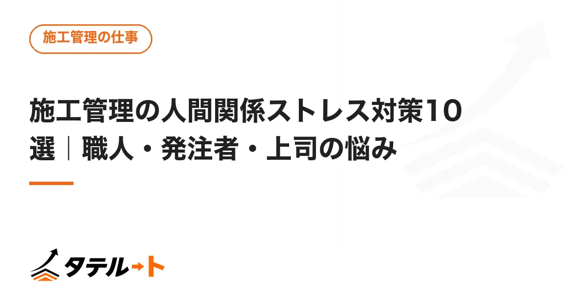 施工管理の人間関係ストレス対策10選｜職人・発注者・上司の悩み