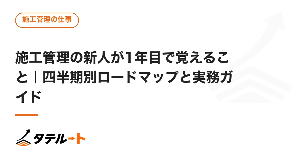 施工管理の新人が1年目で覚えること｜四半期別ロードマップと実務ガイド