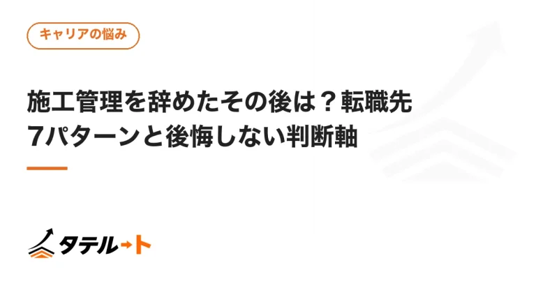 施工管理を辞めたその後は？転職先7パターンと後悔しない判断軸