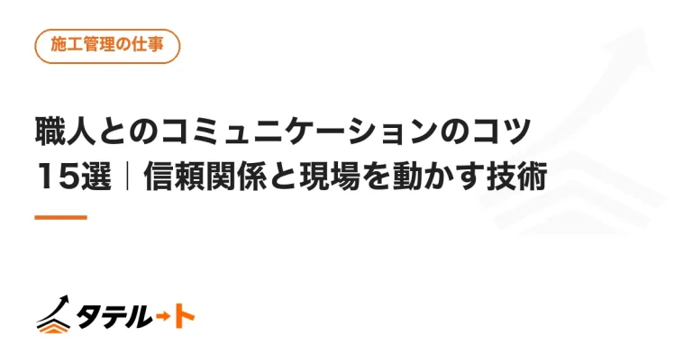 職人とのコミュニケーションのコツ15選｜信頼関係と現場を動かす技術