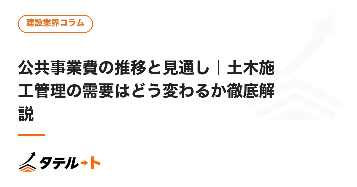 公共事業費の推移と見通し｜土木施工管理の需要はどう変わるか徹底解説
