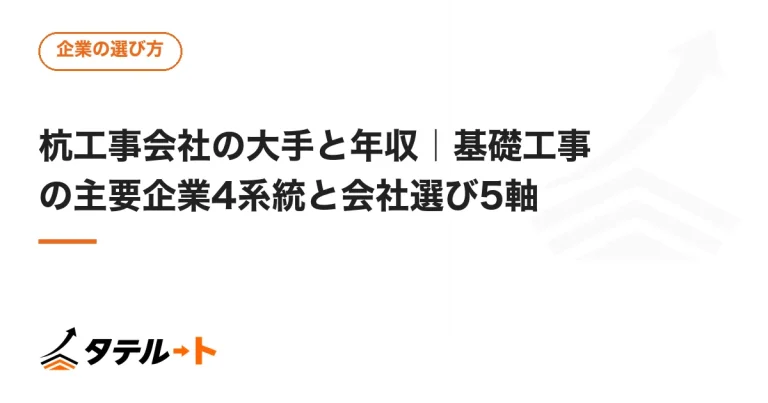 杭工事会社の大手と年収｜基礎工事の主要企業4系統と会社選び5軸