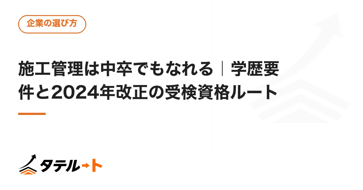 施工管理は中卒でもなれる｜学歴要件と2024年改正の受検資格ルート