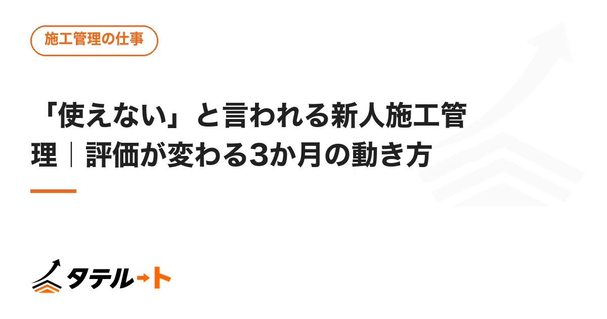 「使えない」と言われる新人施工管理｜評価が変わる3か月の動き方