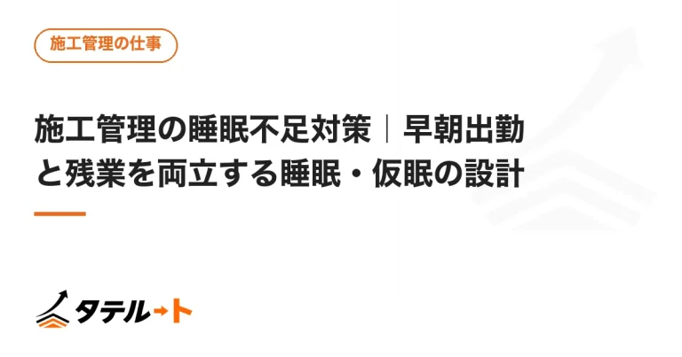 施工管理の睡眠不足対策｜早朝出勤と残業を両立する睡眠・仮眠の設計