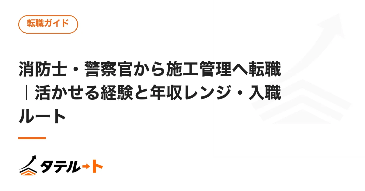 消防士・警察官から施工管理へ転職｜活かせる経験と年収レンジ・入職ルート