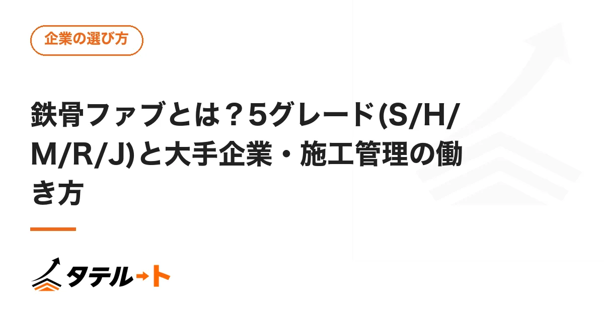 鉄骨ファブとは？5グレード(S/H/M/R/J)と大手企業・施工管理の働き方
