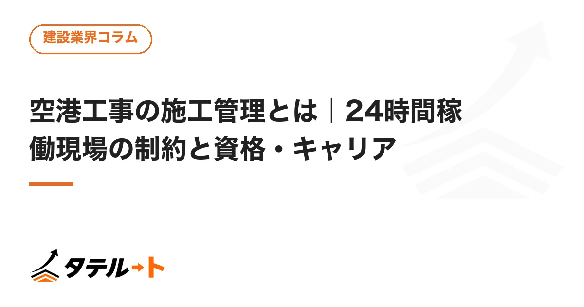 空港工事の施工管理とは｜24時間稼働現場の制約と資格・キャリア