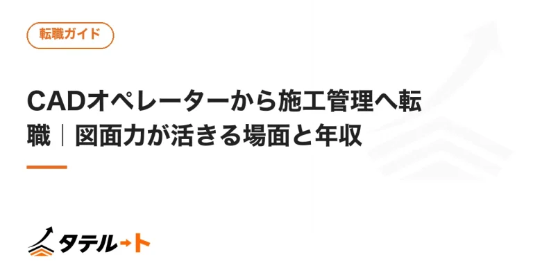 CADオペレーターから施工管理へ転職｜図面力が活きる場面と年収