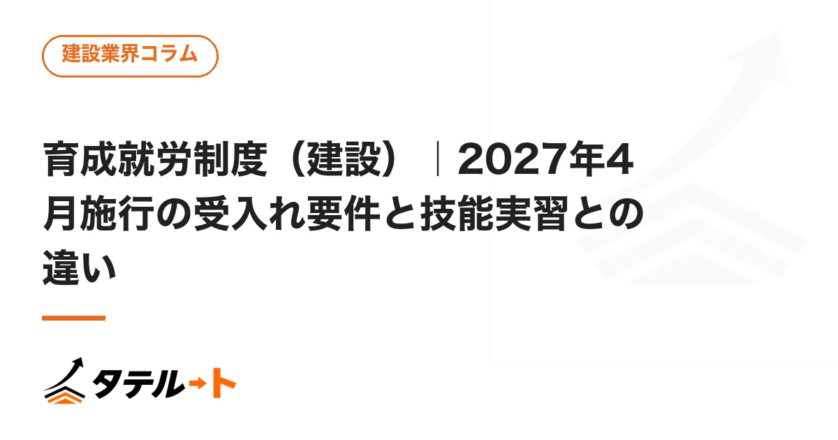 育成就労制度（建設）｜2027年4月施行の受入れ要件と技能実習との違い