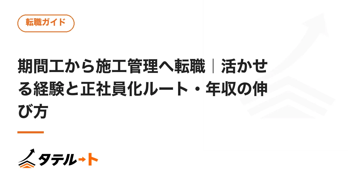期間工から施工管理へ転職｜活かせる経験と正社員化ルート・年収の伸び方