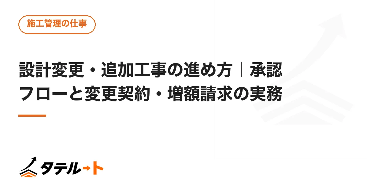 設計変更・追加工事の進め方｜承認フローと変更契約・増額請求の実務