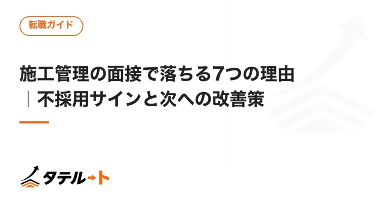 施工管理の面接で落ちる7つの理由｜不採用サインと次への改善策