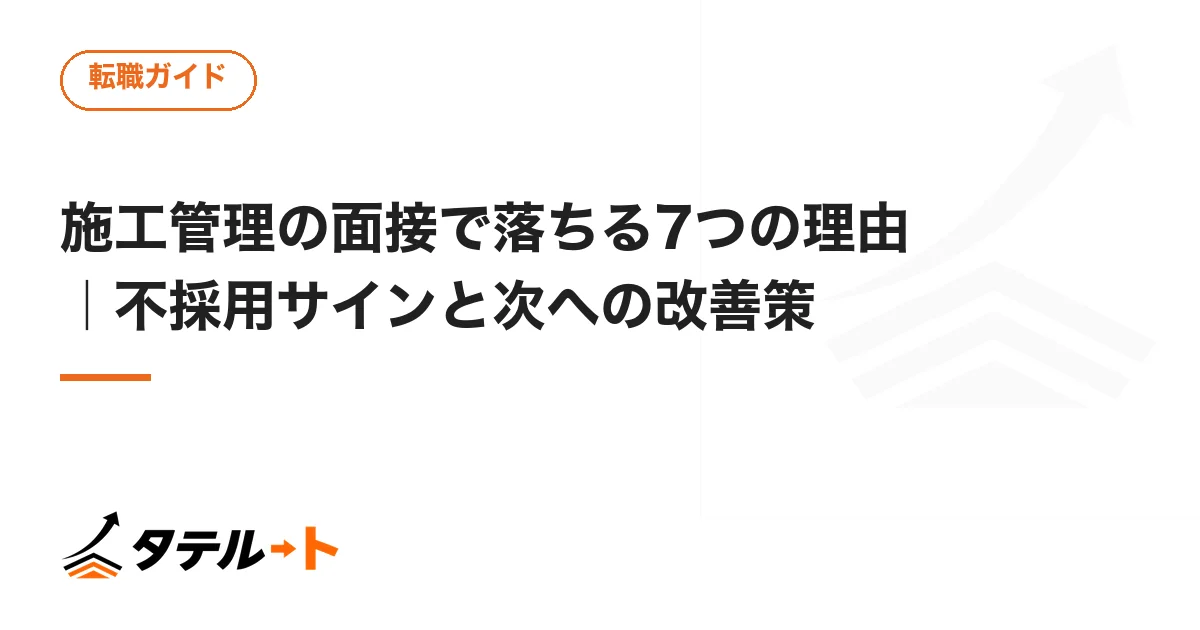 施工管理の面接で落ちる7つの理由｜不採用サインと次への改善策