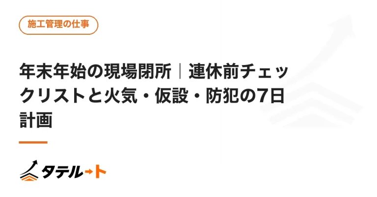 年末年始の現場閉所｜連休前チェックリストと火気・仮設・防犯の7日計画