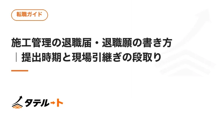 施工管理の退職届・退職願の書き方｜提出時期と現場引継ぎの段取り