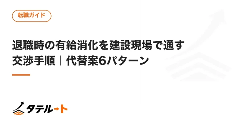 退職時の有給消化を建設現場で通す交渉手順｜代替案6パターン